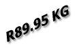 R89.95 KG