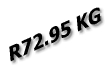 R72.95 KG